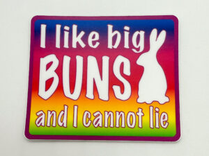 "I Like Big Buns...and I Cannot Lie" Sticker